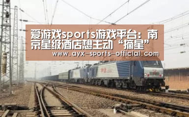 爱游戏sports游戏平台:南京星级酒店想主动“摘星”(图3) 爱游戏sports游戏平台