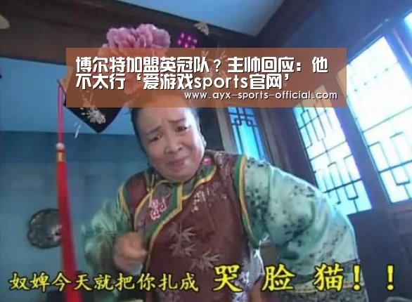 博尔特加盟英冠队?主帅回应:他不太行‘爱游戏sports官网’(图1) 爱游戏sports官网